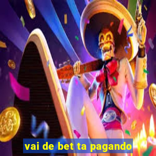 vai de bet ta pagando